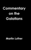 Galatians Commentary Revisited 1535 di Martin Luther edito da Lulu.com