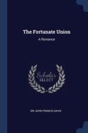 The Fortunate Union: A Romance di SIR JOHN FRANCIS DAV edito da Lightning Source Uk Ltd
