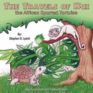 The Travels of Kui, the African Spurred Tortoise di Stephen D. Lynch edito da America Star Books