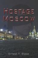 Hostage Moscow di Ernest Blase, F. edito da Publishamerica