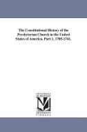 The Constitutional History of the Presbyterian Church in the United States of America. Part 1, 1705-1741. di Charles Hodge edito da UNIV OF MICHIGAN PR