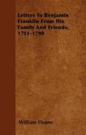Letters to Benjamin Franklin from His Family and Friends, 1751-1790 di William Duane edito da READ BOOKS