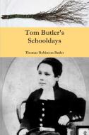 Tom Butler's Schooldays di Thomas Robinson Butler edito da Lulu.com