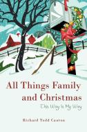 All Things Family and Christmas: This Way Is My Way di Richard Todd Canton edito da AUTHORHOUSE