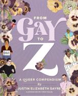 From Gay to Z: A Queer Compendium: A Queer Compendium di Justin Sayre edito da CHRONICLE BOOKS