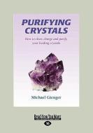 Purifying Crystals: How to Clear, Charge and Purify Your Healing Crystals (Large Print 16pt) di Michael Gienger edito da READHOWYOUWANT