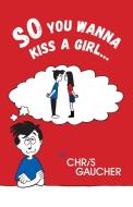 So You Wanna Kiss a Girl... di Chris Gaucher edito da FriesenPress