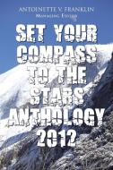 Set Your Compass to the Stars Anthology 2012 di Antoinette V. Franklin edito da AuthorHouse