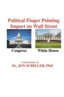 Political Finger Pointing Impact on Wall Street di Jon Schiller, Dr Jon Schiller Phd edito da Createspace