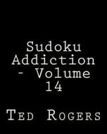 Sudoku Addiction - Volume 14: 80 Easy to Read, Large Print Sudoku Puzzles di Ted Rogers edito da Createspace