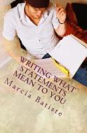 Writing What Statements Mean to You di Marcia Batiste Smith Wilson edito da Createspace Independent Publishing Platform