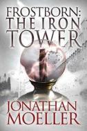 Frostborn: The Iron Tower di Jonathan Moeller edito da Createspace