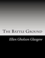 The Battle Ground di Ellen Anderson Gholson Glasgow edito da Createspace