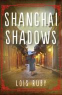 Shanghai Shadows di Lois Ruby edito da OPEN ROAD MEDIA TEEN & TWEEN