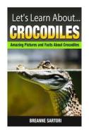 Crocodiles: Amazing Pictures and Facts about Crocodiles di Breanne Sartori edito da Createspace