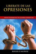 Liberate de Las Opresiones: Armas Poderosas de Guerra Espiritual di Roger D. Munoz edito da Createspace