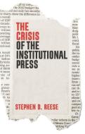 The Crisis Of The Institutional Press di Stephen D. Reese edito da Wiley