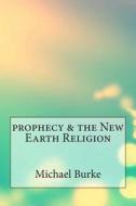 Prophecy & the New Earth Religion di Michael Burke edito da Createspace