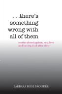 . . . There's Something Wrong with All of Them di Barbara Rose Brooker edito da Xlibris