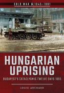 Hungarian Uprising di Louis Archard edito da Pen & Sword Books Ltd
