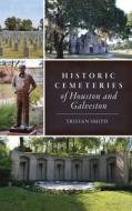 Historic Cemeteries of Houston and Galveston di Tristan Smith edito da HISTORY PR