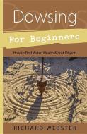 Dowsing for Beginners di Richard Webster edito da Llewellyn Publications,U.S.