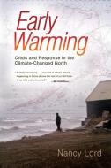 Early Warming: Crisis and Response in the Climate-Changed North di Nancy Lord edito da COUNTERPOINT PR