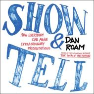 Show and Tell: How Everybody Can Make Extraordinary Presentations di Dan Roam edito da PORTFOLIO