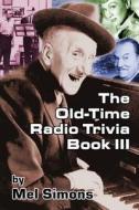 The Old-Time Radio Trivia Book III di Mel Simons edito da BearManor Media