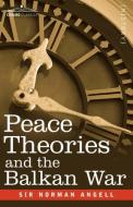 Peace Theories and the Balkan War di Norman Angell, Sir Norman Angell edito da COSIMO CLASSICS
