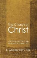 The Church of Christ: An Apologetic and Dogmatic Treatise di E. Sylvester Berry edito da WIPF & STOCK PUBL
