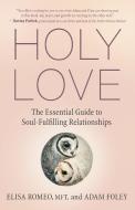 Holy Love: Creating Soul-Fulfilling Relationships di Elisa Romeo, Adam Foley edito da NEW WORLD LIB