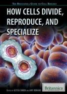 How Cells Divide, Reproduce, and Specialize di Alyssa Simon, Amy Romano edito da Rosen Education Service