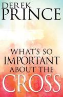 What's So Important about the Cross? di Derek Prince edito da WHITAKER HOUSE