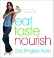 Eat Taste Nourish: Fabulous Food for Body and Soul di Zoe Bingley-Pullin edito da New Holland Publishing Australia Pty Ltd