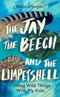 The Jay, The Beech And The Limpetshell di Richard Smyth edito da Icon Books