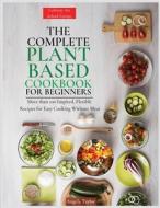 The Complete Plant  Based Cookbook  for Beginners di Angela Taylor edito da Coulinary School number 1