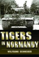 Tigers in Normandy di Wolfgang Schneider edito da Pen & Sword Books Ltd