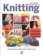 The Complete Beginners Guide to Knitting di Sona Books, Sian Brown, Rebecca Greig edito da Danann Publishing Limited