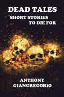 Dead Tales: Short Stories to Die for di Anthony Giangregorio edito da LIVING DEAD PR