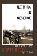 Nothing in Reserve: True Stories, Not War Stories. di Jack Lewis edito da Litsam Press