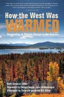 How the West Was Warmed: Responding to Climate Change in the Rockies di Beth Conover edito da FULCRUM PUB