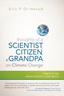 Thoughts of a Scientist, Citizen, and Grandpa on Climate Change di Eric P. Grimsrud edito da iUniverse