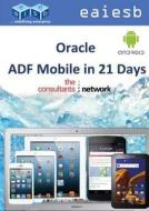 Oracle Adf Mobile in 21 Days di Eaiesb edito da Consultantsnetwork