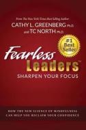 Fearless Leaders: Sharpen Your Focus: How the New Science of Mindfulness Can Help You Reclaim Your Confidence di Cathy Greenberg Phd, T. C. North Phd, Tc North Phd edito da Waterfront Digital Press