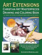 Art Extensions Christian Art Masterpieces Drawing and Coloring Book: For Adults and Children Including Art Appreciation  di Kathryn Marcellino edito da LIGHTHOUSE PUB