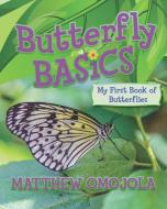 Butterfly Basics: My First Book of Butterflies di Matthew Omojola edito da LIGHTNING SOURCE INC