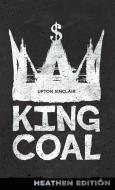 King Coal (Heathen Edition) di Upton Sinclair edito da Heathen Editions