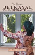 Her Greatest Betrayal di Elizabeth Lockhart edito da Westbow Press