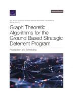 Graph Theoretic Algorithms For The Ground Based Strategic Deterrent Program di Don Snyder, Christian Johnson, Parousia Rockstroh, Lance Menthe, Bart E Bennett edito da RAND